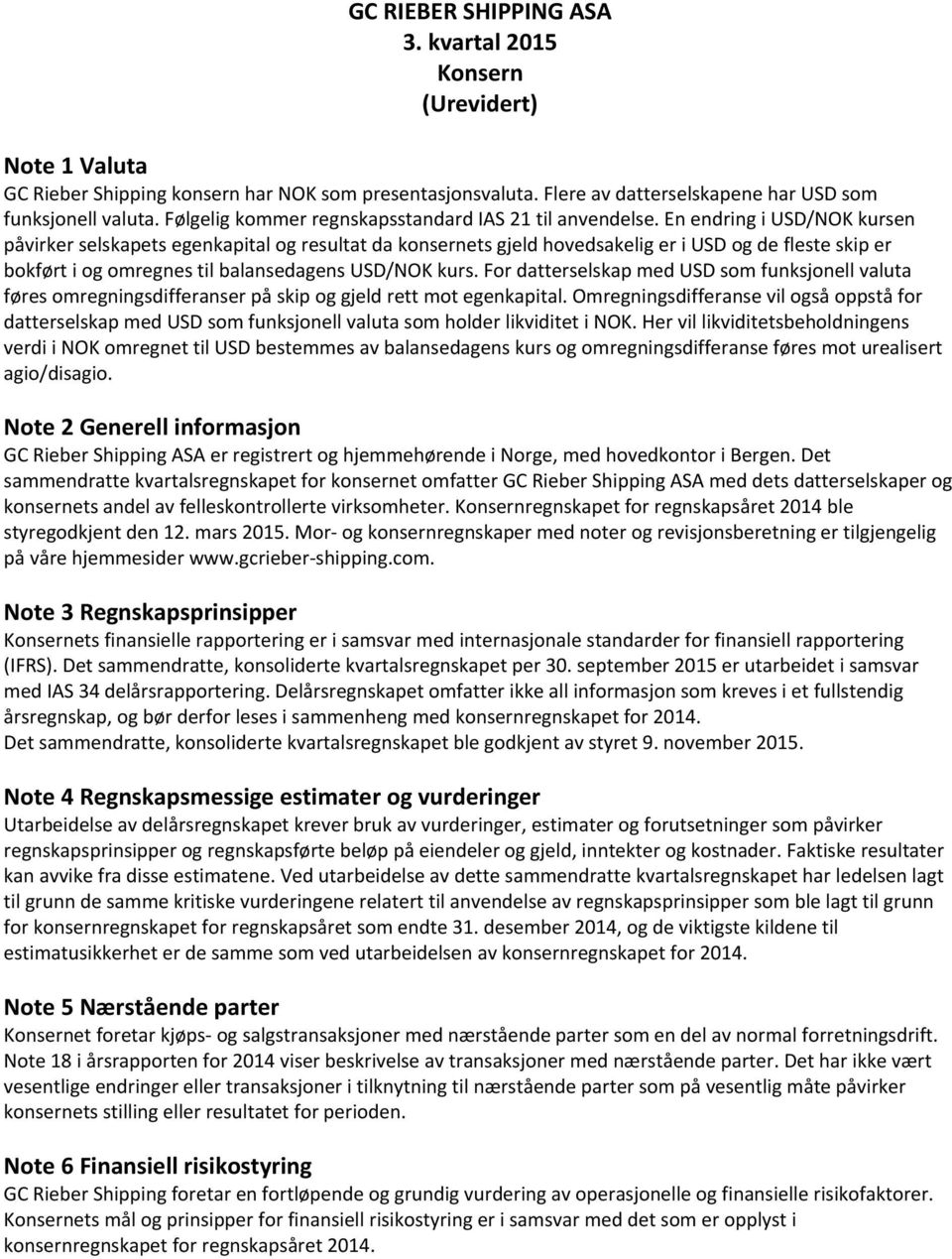 En endring i USD/NOK kursen påvirker selskapets egenkapital og resultat da konsernets gjeld hovedsakelig er i USD og de fleste skip er bokført i og omregnes til balansedagens USD/NOK kurs.