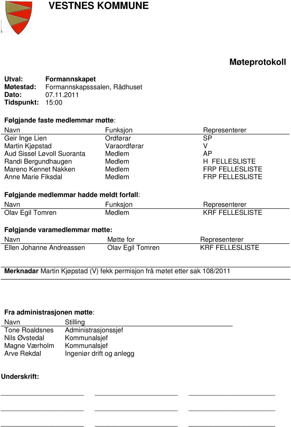 Medlem H FELLESLISTE Mareno Kennet Nakken Medlem FRP FELLESLISTE Anne Marie Fiksdal Medlem FRP FELLESLISTE Følgjande medlemmar hadde meldt forfall: Navn Funksjon Representerer Olav Egil Tomren Medlem