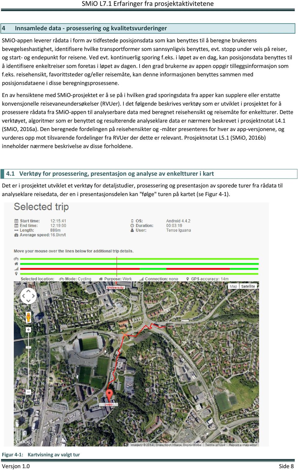 bevegelseshastighet, identifisere hvilke transportformer som sannsynligvis benyttes, evt. stopp under veis på reiser, og start og endepunkt for reisene. Ved evt. kontinuerlig sporing f.eks.