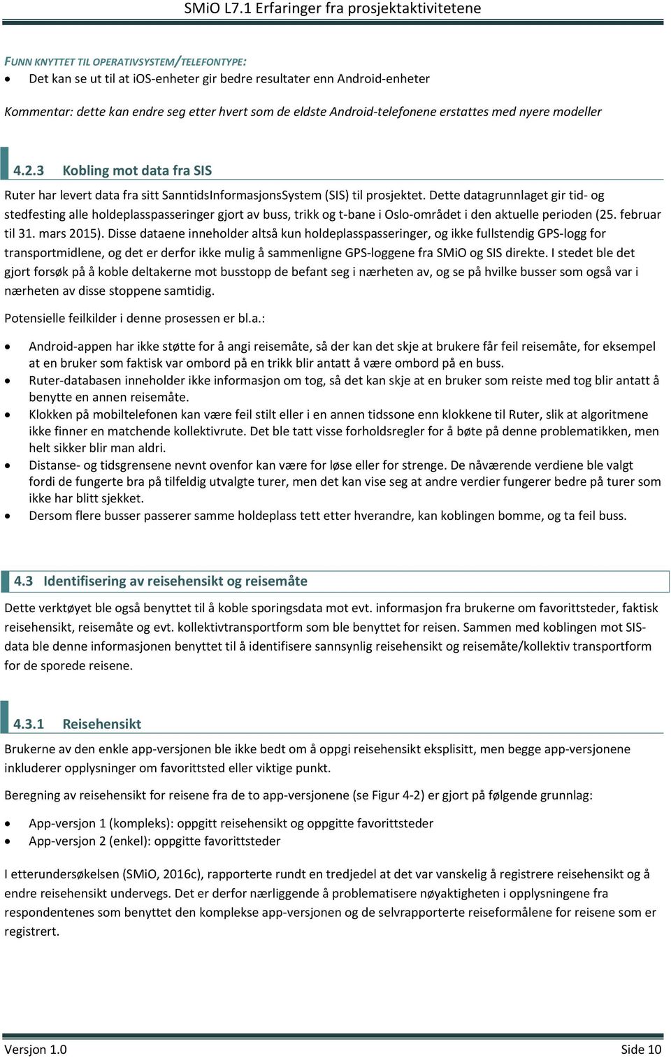 Dette datagrunnlaget gir tid og stedfesting alle holdeplasspasseringer gjort av buss, trikk og t bane i Oslo området i den aktuelle perioden (25. februar til 31. mars 2015).