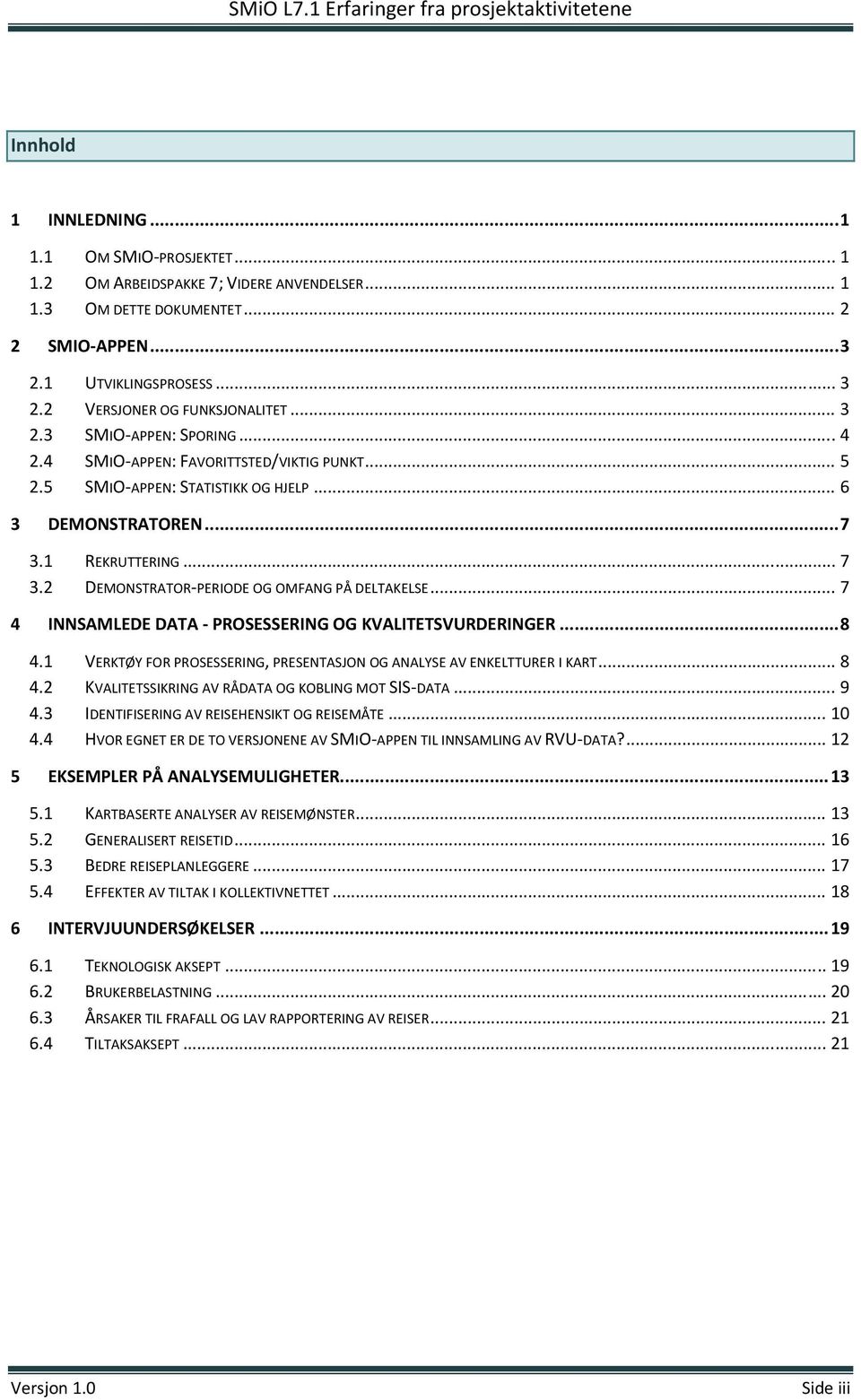 .. 7 4 INNSAMLEDE DATA PROSESSERING OG KVALITETSVURDERINGER... 8 4.1 VERKTØY FOR PROSESSERING, PRESENTASJON OG ANALYSE AV ENKELTTURER I KART... 8 4.2 KVALITETSSIKRING AV RÅDATA OG KOBLING MOT SIS DATA.