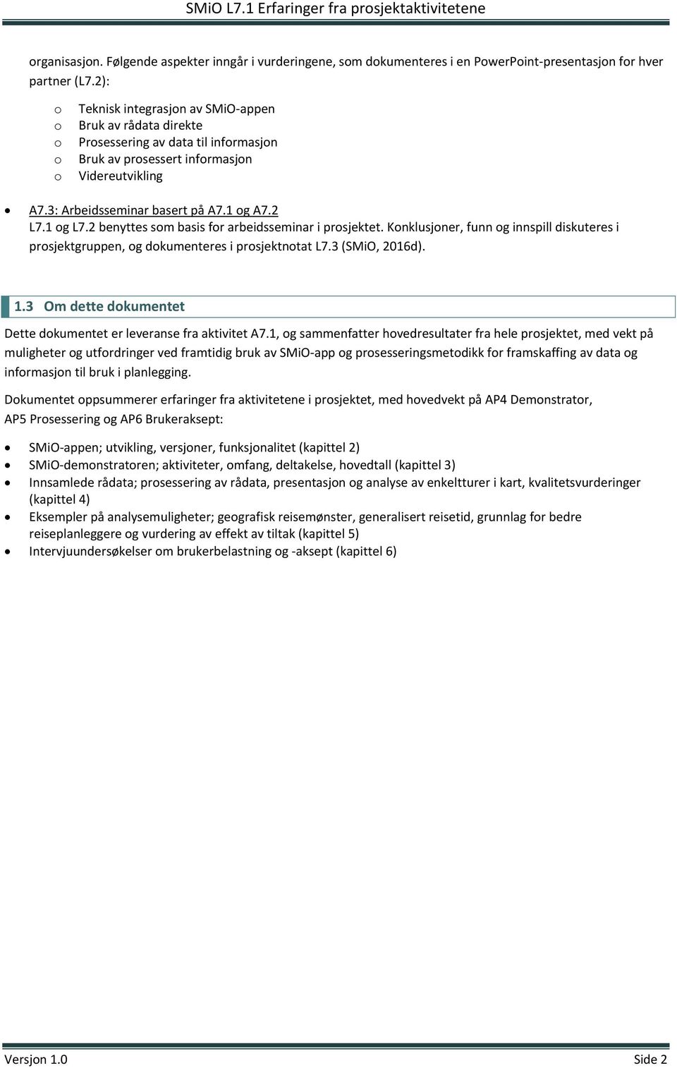 2 L7.1 og L7.2 benyttes som basis for arbeidsseminar i prosjektet. Konklusjoner, funn og innspill diskuteres i prosjektgruppen, og dokumenteres i prosjektnotat L7.3 (SMiO, 2016d). 1.