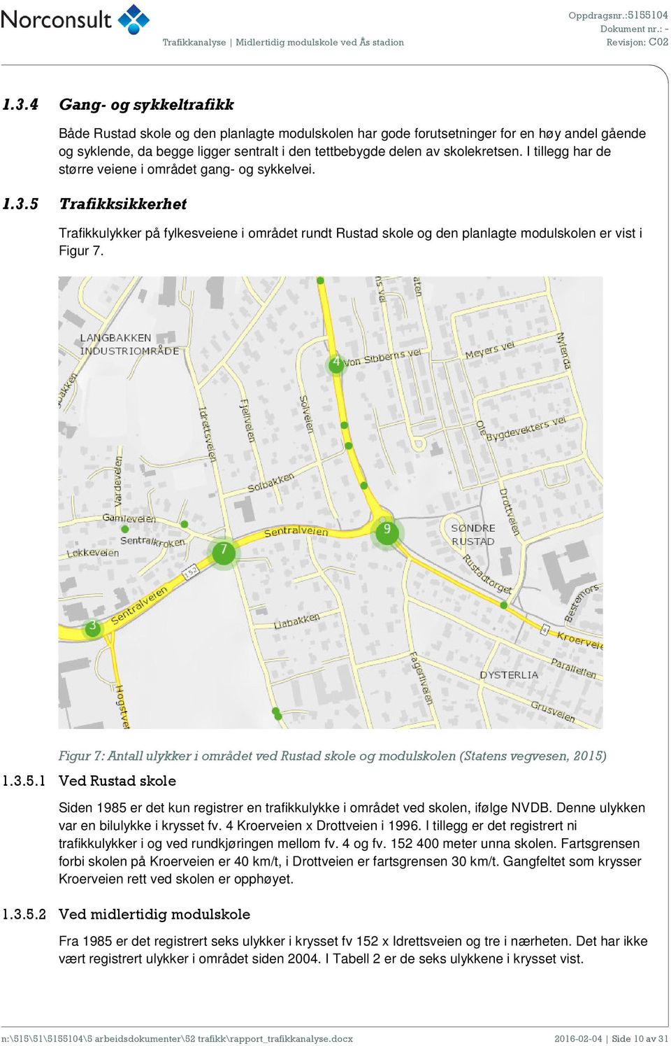 5 Trafikksikkerhet Trafikkulykker på fylkesveiene i området rundt Rustad skole og den planlagte modulskolen er vist i Figur 7.