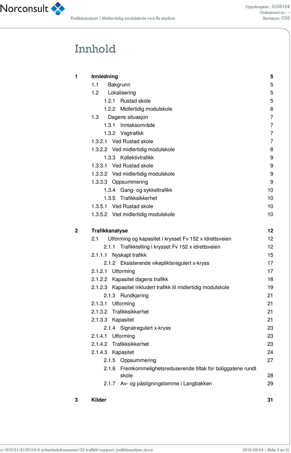 3.5 Trafikksikkerhet 10 1.3.5.1 Ved Rustad skole 10 1.3.5.2 Ved midlertidig modulskole 10 2 Trafikkanalyse 12 2.1 Utforming og kapasitet i krysset Fv 152 x Idrettsveien 12 2.1.1 Trafikktelling i krysset Fv 152 x idrettsveien 12 2.