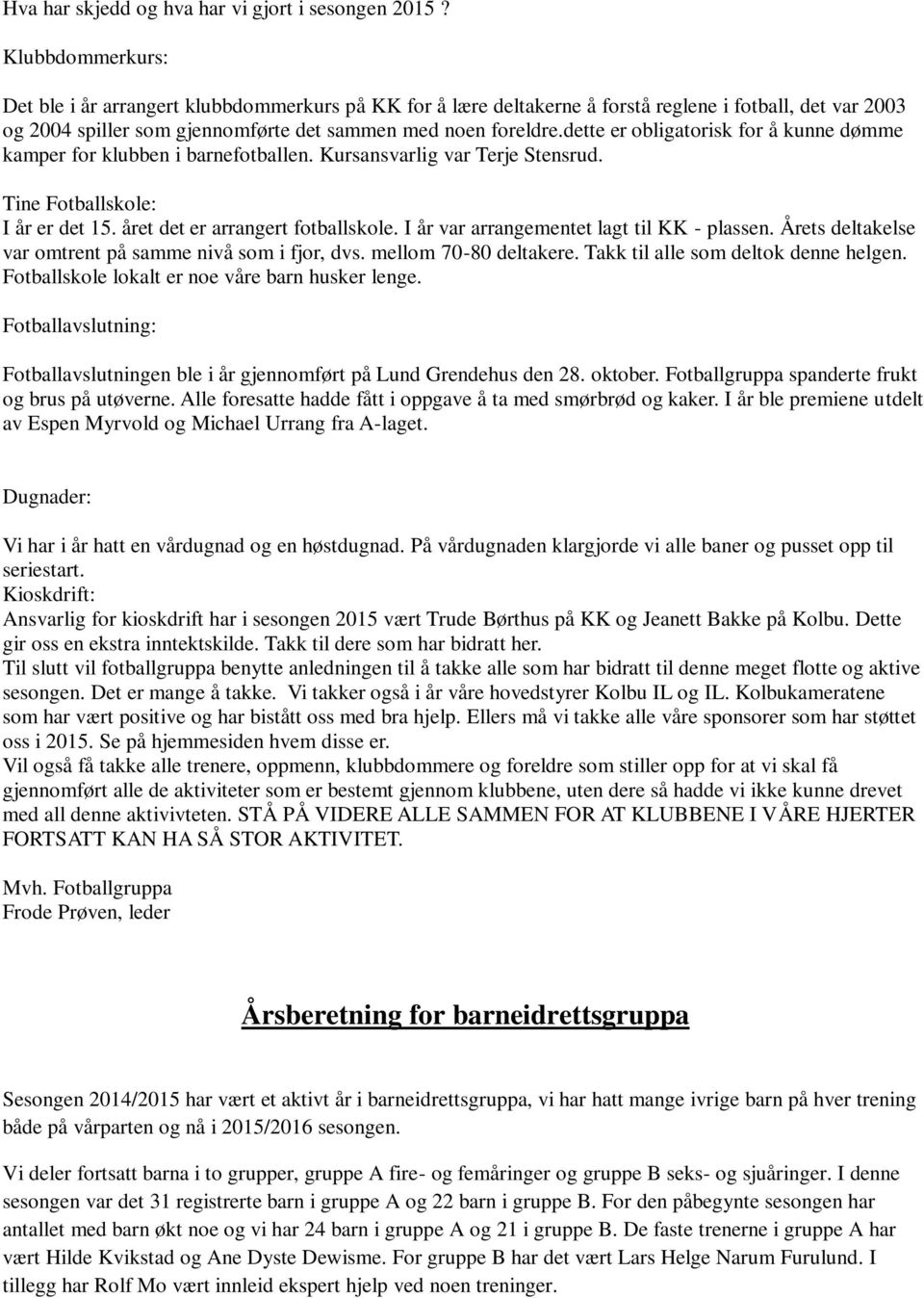 dette er obligatorisk for å kunne dømme kamper for klubben i barnefotballen. Kursansvarlig var Terje Stensrud. Tine Fotballskole: I år er det 15. året det er arrangert fotballskole.