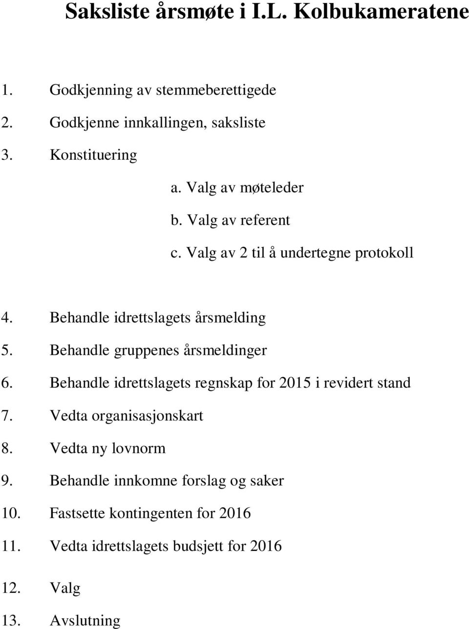 Behandle gruppenes årsmeldinger 6. Behandle idrettslagets regnskap for 2015 i revidert stand 7. Vedta organisasjonskart 8.