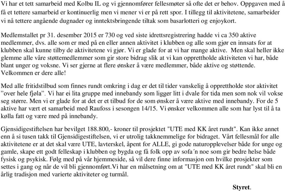 desember 2015 er 730 og ved siste idrettsregistrering hadde vi ca 350 aktive medlemmer, dvs.