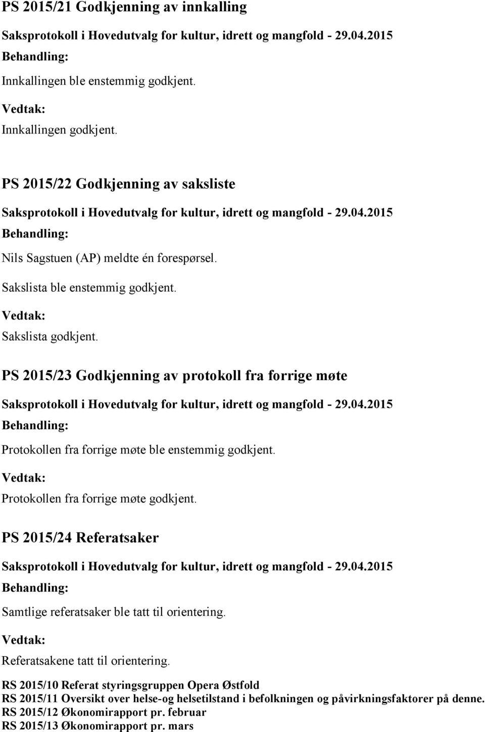 Protokollen fra forrige møte godkjent. PS 2015/24 Referatsaker Samtlige referatsaker ble tatt til orientering. Referatsakene tatt til orientering.