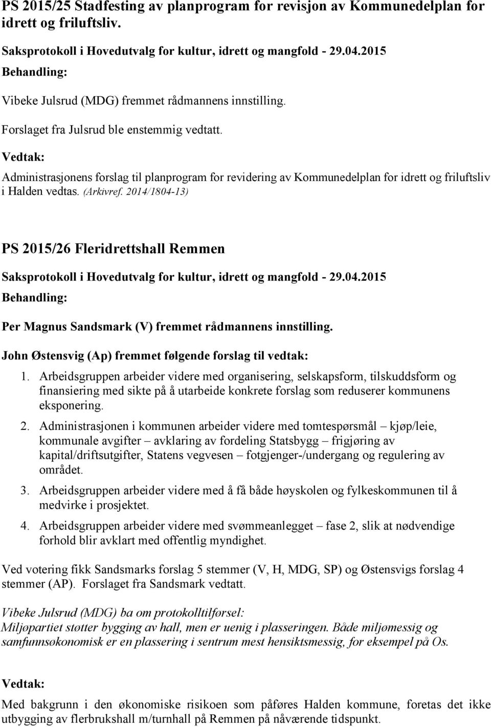 2014/1804-13) PS 2015/26 Fleridrettshall Remmen Per Magnus Sandsmark (V) fremmet rådmannens innstilling. John Østensvig (Ap) fremmet følgende forslag til vedtak: 1.