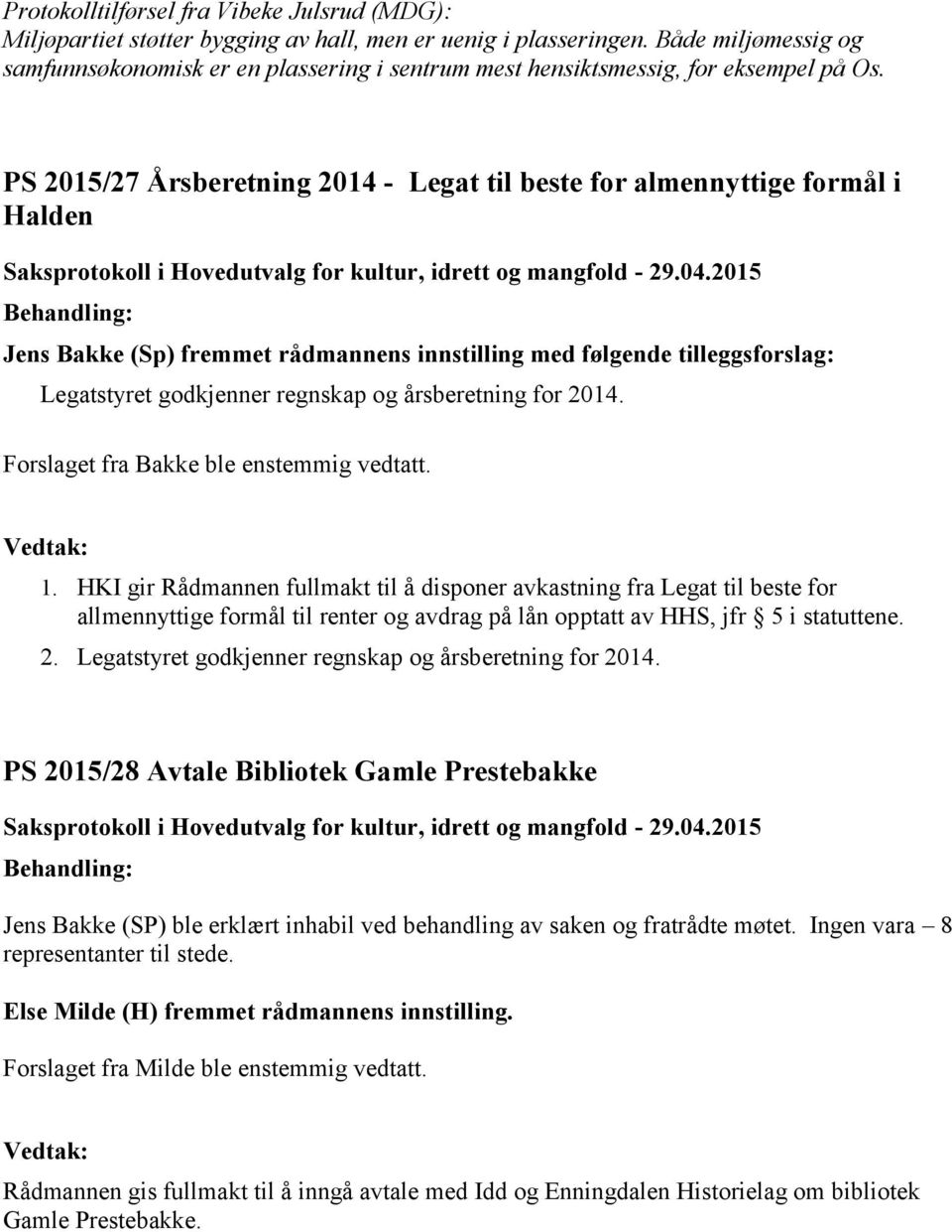 PS 2015/27 Årsberetning 2014 - Legat til beste for almennyttige formål i Halden Jens Bakke (Sp) fremmet rådmannens innstilling med følgende tilleggsforslag: Legatstyret godkjenner regnskap og