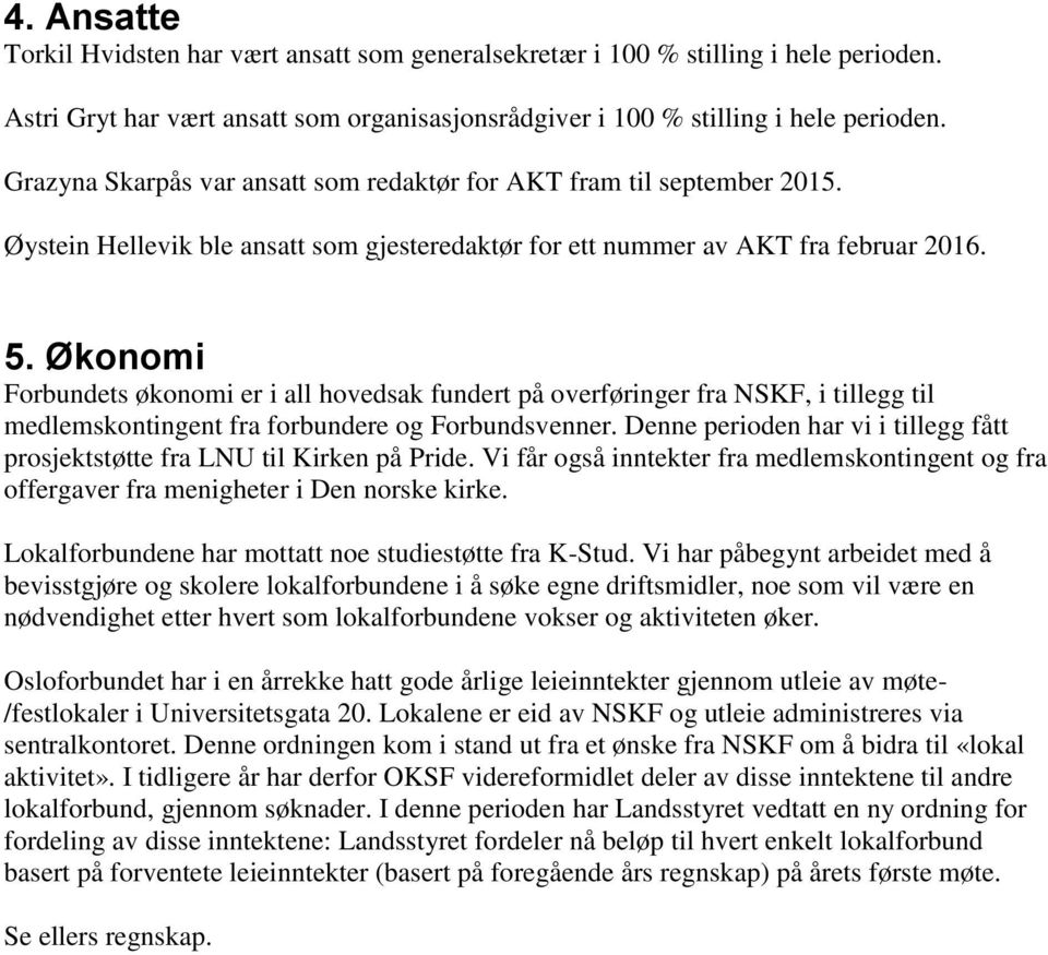 Økonomi Forbundets økonomi er i all hovedsak fundert på overføringer fra NSKF, i tillegg til medlemskontingent fra forbundere og Forbundsvenner.