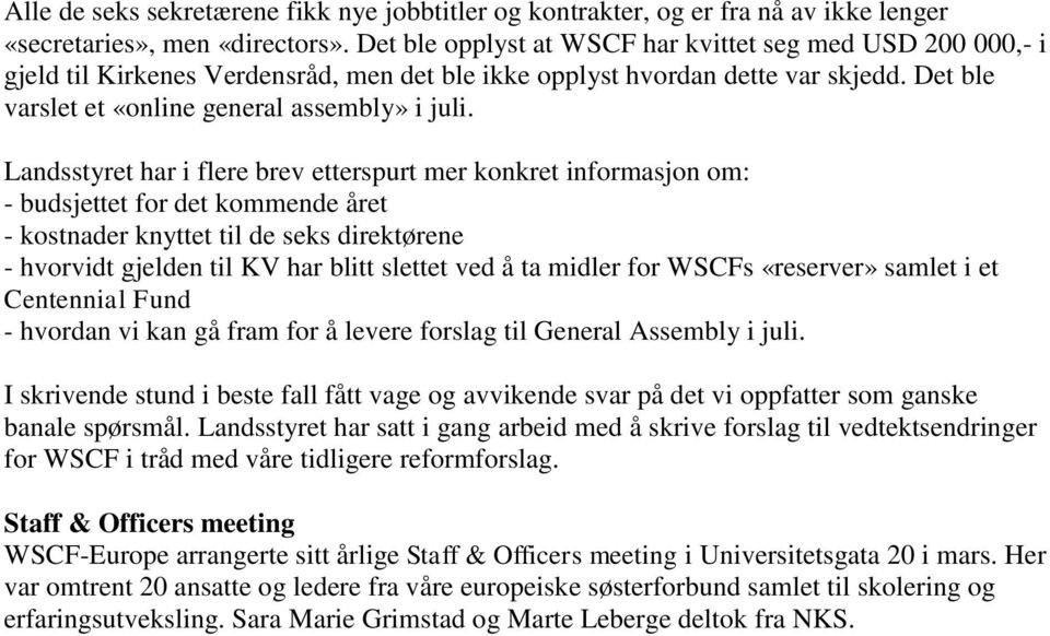 Landsstyret har i flere brev etterspurt mer konkret informasjon om: - budsjettet for det kommende året - kostnader knyttet til de seks direktørene - hvorvidt gjelden til KV har blitt slettet ved å ta