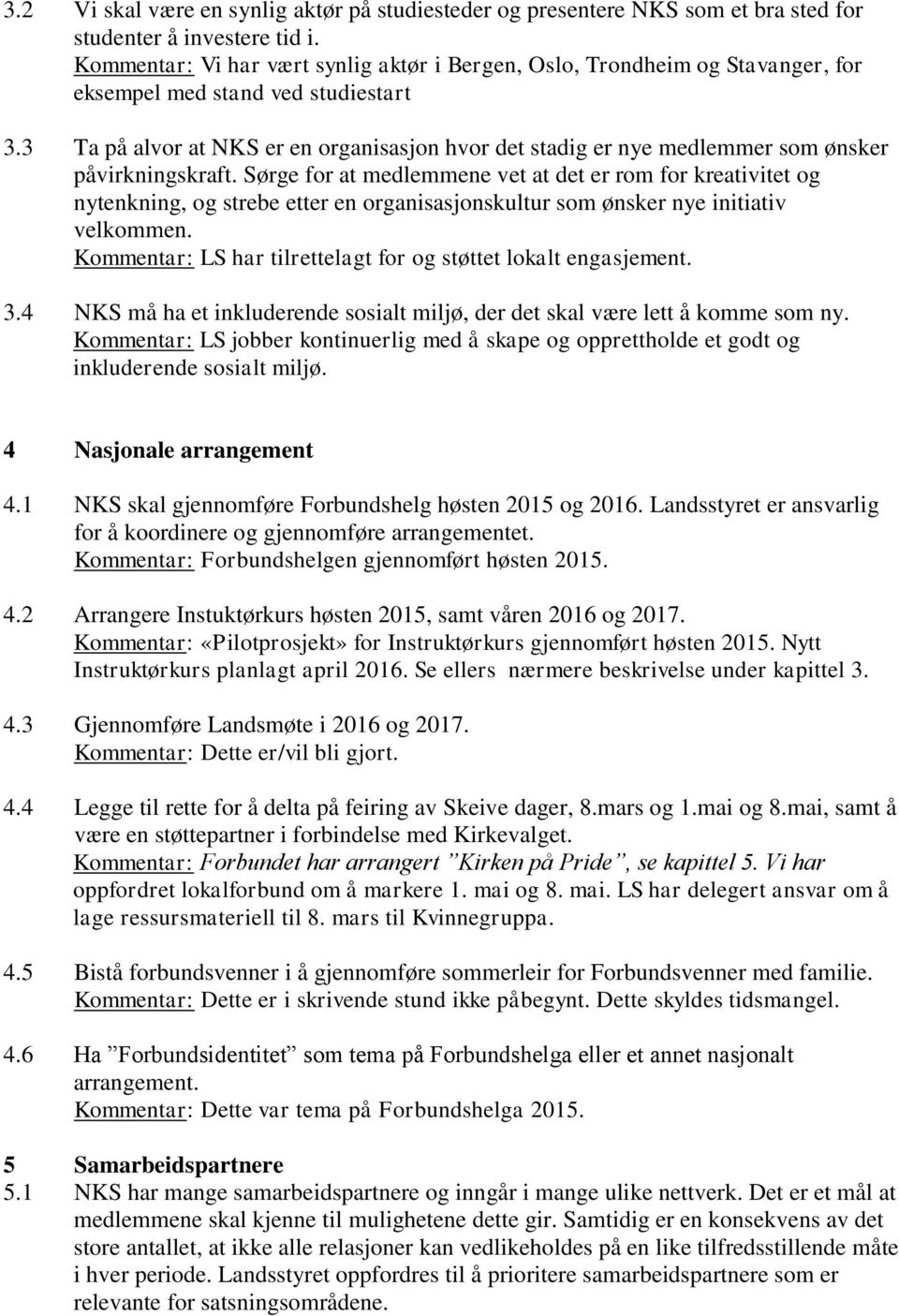 3 Ta på alvor at NKS er en organisasjon hvor det stadig er nye medlemmer som ønsker påvirkningskraft.