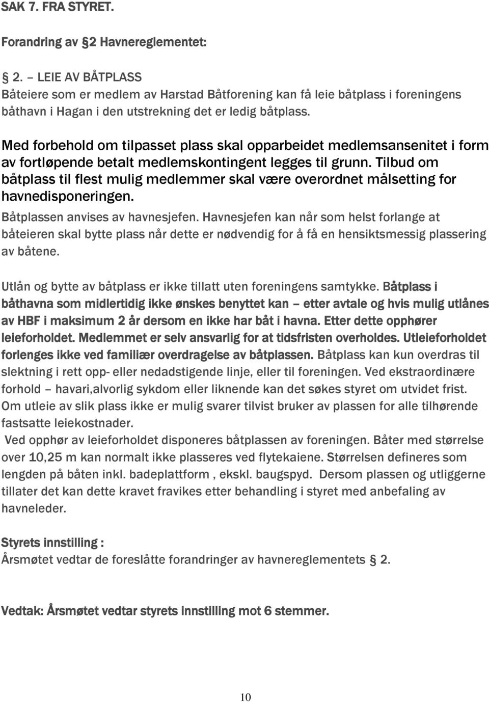 Med forbehold om tilpasset plass skal opparbeidet medlemsansenitet i form av fortløpende betalt medlemskontingent legges til grunn.