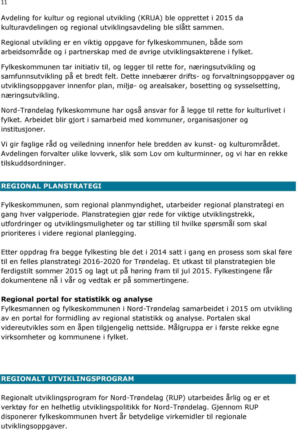 Fylkeskommunen tar initiativ til, og legger til rette for, næringsutvikling og samfunnsutvikling på et bredt felt.