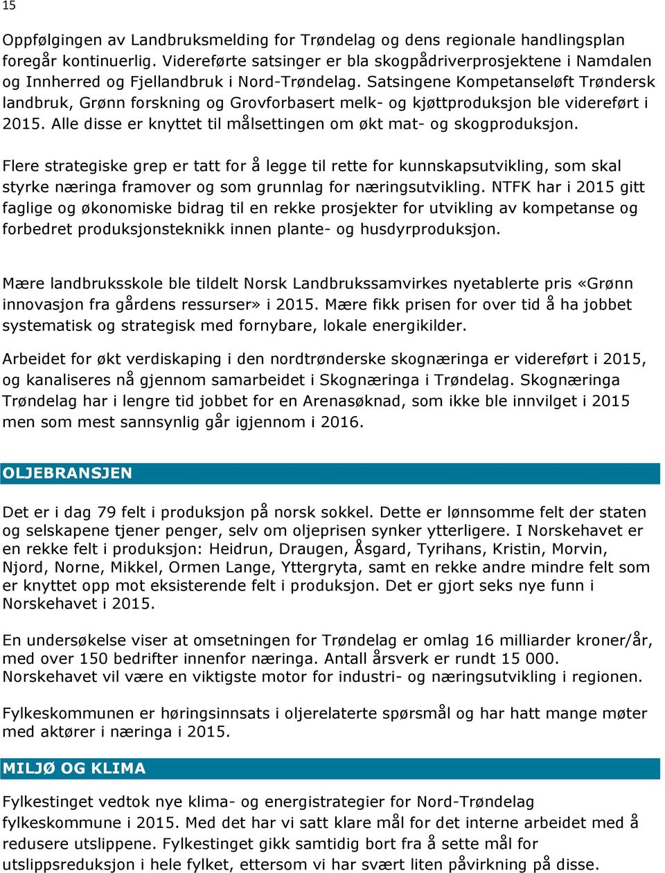 Satsingene Kompetanseløft Trøndersk landbruk, Grønn forskning og Grovforbasert melk- og kjøttproduksjon ble videreført i 2015. Alle disse er knyttet til målsettingen om økt mat- og skogproduksjon.