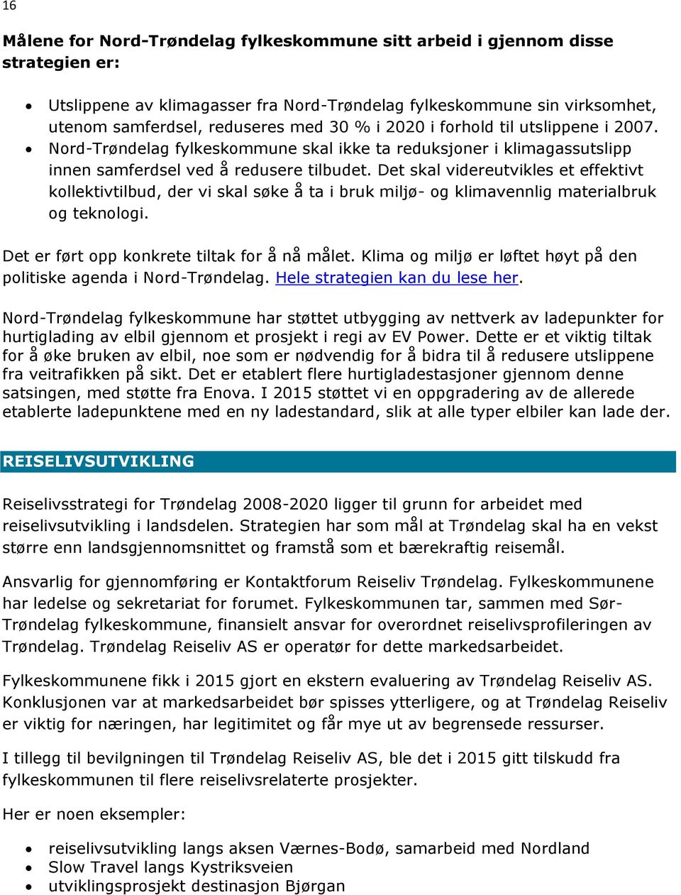 Det skal videreutvikles et effektivt kollektivtilbud, der vi skal søke å ta i bruk miljø- og klimavennlig materialbruk og teknologi. Det er ført opp konkrete tiltak for å nå målet.