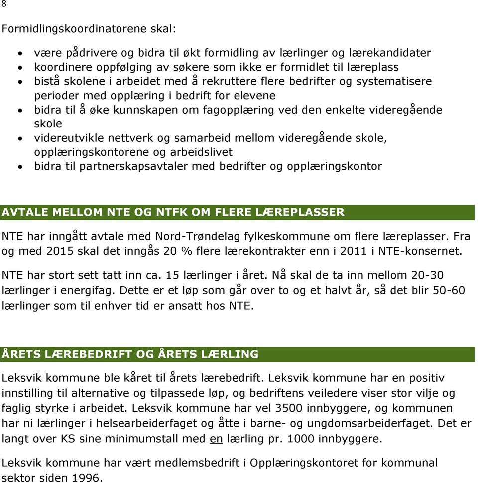 nettverk og samarbeid mellom videregående skole, opplæringskontorene og arbeidslivet bidra til partnerskapsavtaler med bedrifter og opplæringskontor AVTALE MELLOM NTE OG NTFK OM FLERE LÆREPLASSER NTE