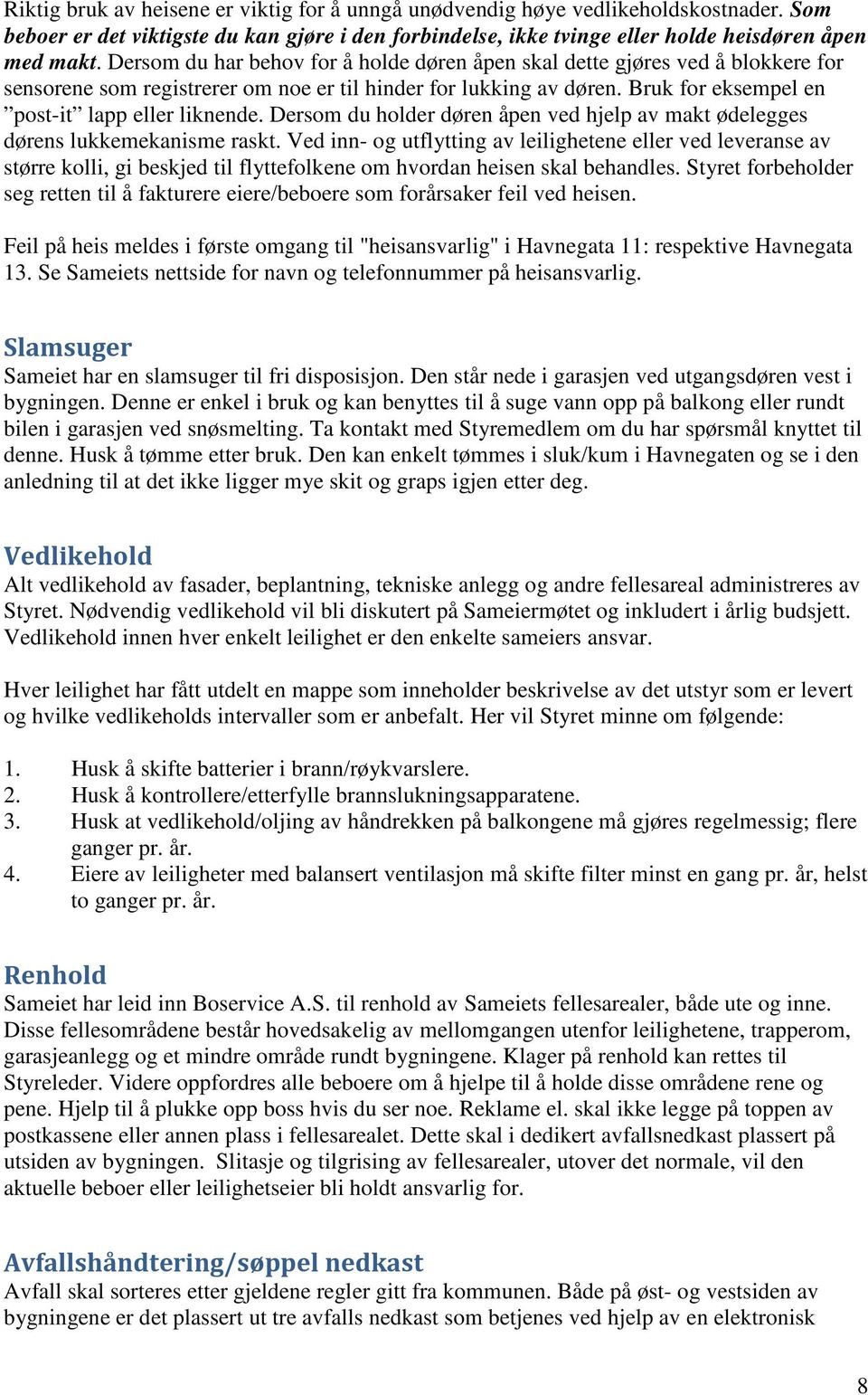 Dersom du holder døren åpen ved hjelp av makt ødelegges dørens lukkemekanisme raskt.