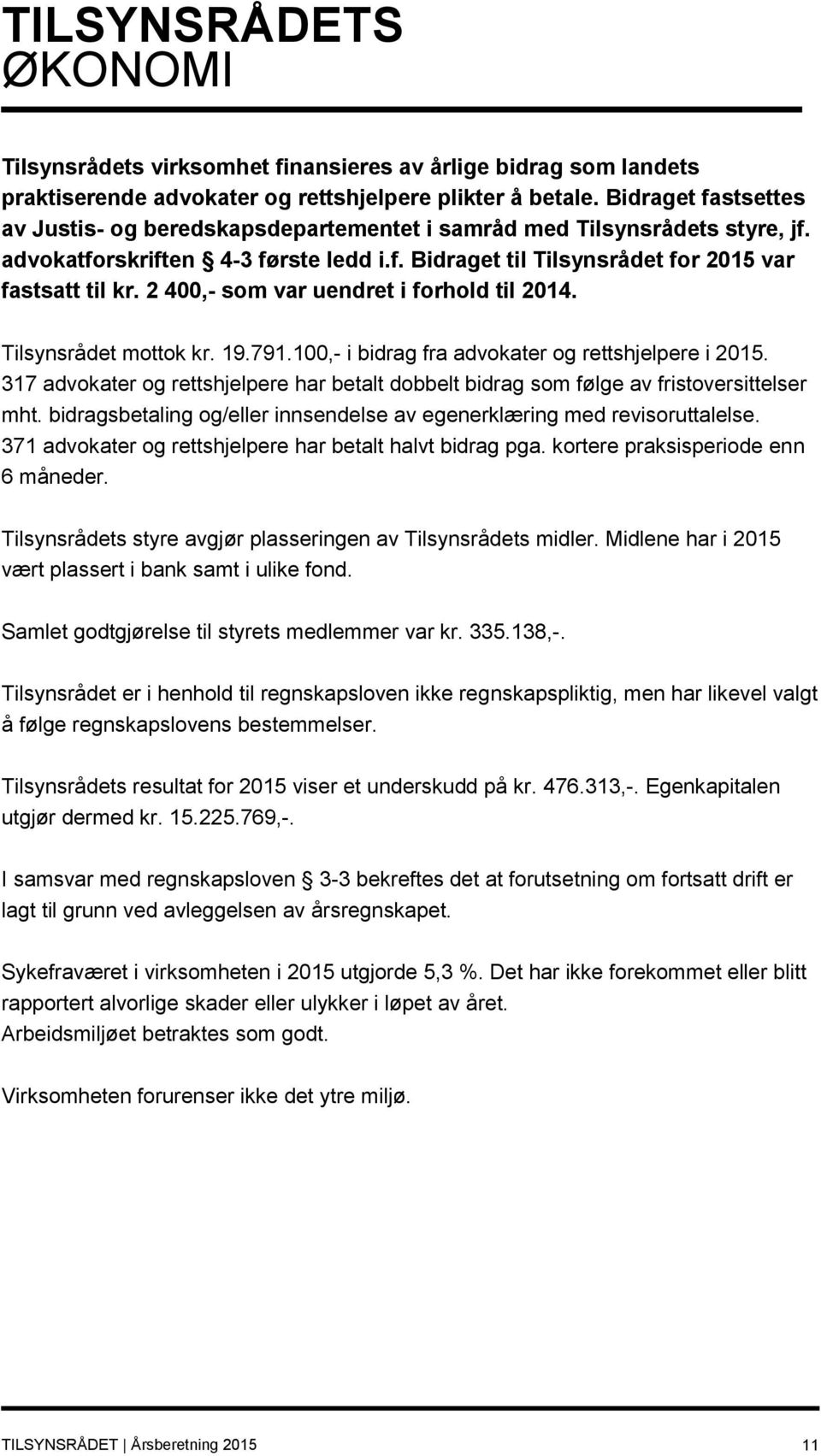 2 400,- som var uendret i forhold til 2014. Tilsynsrådet mottok kr. 19.791.100,- i bidrag fra advokater og rettshjelpere i 2015.