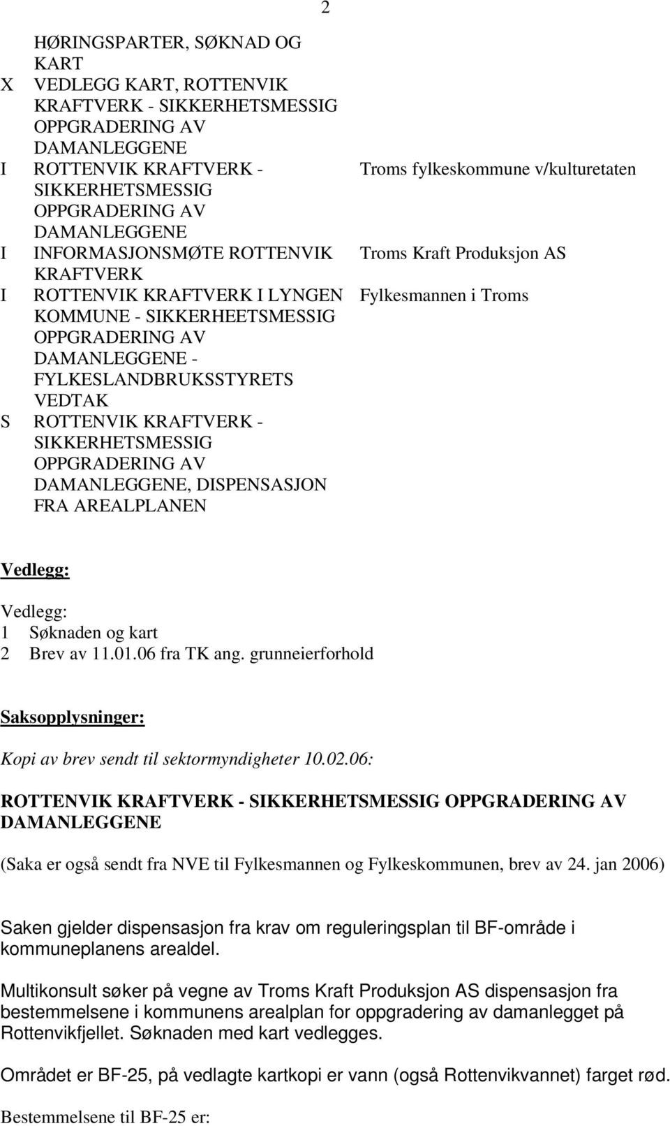 grunneierforhold Saksopplysninger: Kopi av brev sendt til sektormyndigheter 10.02.06: ROTTENVIK KRAFTVERK - (Saka er også sendt fra NVE til Fylkesmannen og Fylkeskommunen, brev av 24.