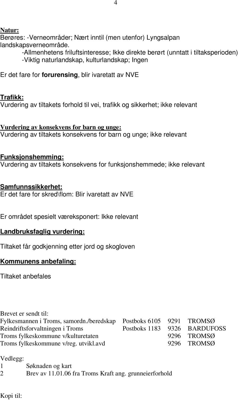 tiltakets forhold til vei, trafikk og sikkerhet; ikke relevant Vurdering av konsekvens for barn og unge: Vurdering av tiltakets konsekvens for barn og unge; ikke relevant Funksjonshemming: Vurdering