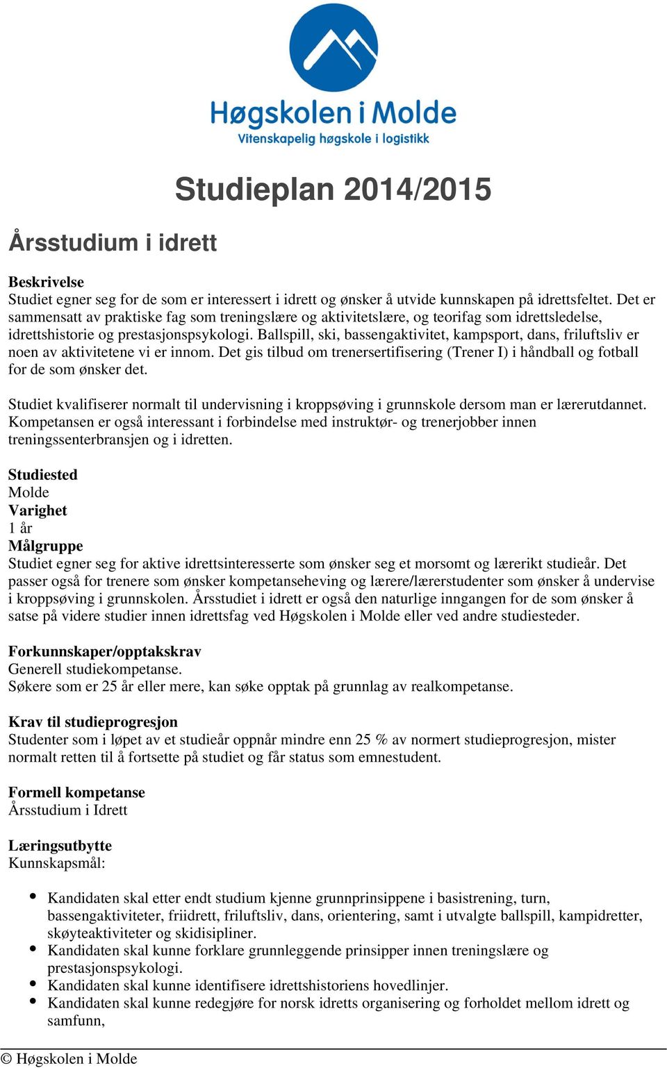 Ballspill, ski, bassengaktivitet, kampsport, dans, friluftsliv er noen av aktivitetene vi er innom. Det gis tilbud om trenersertifisering (Trener I) i håndball og fotball for de som ønsker det.