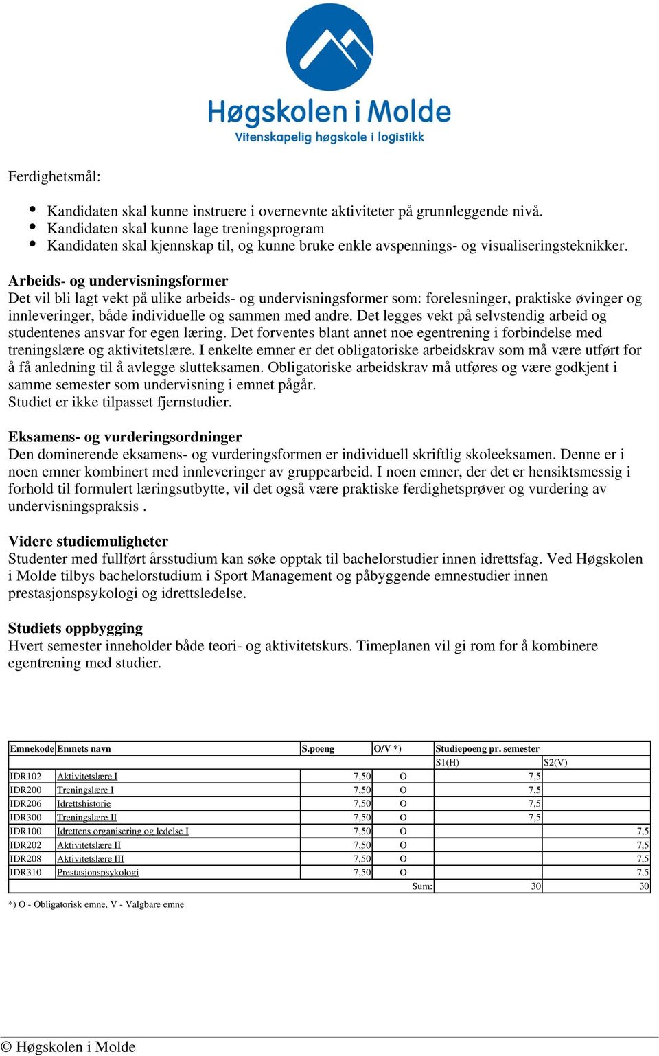 Arbeids- og undervisningsformer Det vil bli lagt vekt på ulike arbeids- og undervisningsformer som: forelesninger, praktiske øvinger og innleveringer, både individuelle og sammen med andre.