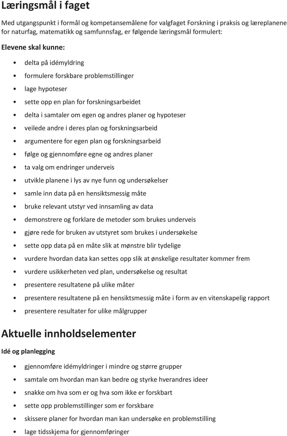 deres plan og forskningsarbeid argumentere for egen plan og forskningsarbeid følge og gjennomføre egne og andres planer ta valg om endringer underveis utvikle planene i lys av nye funn og