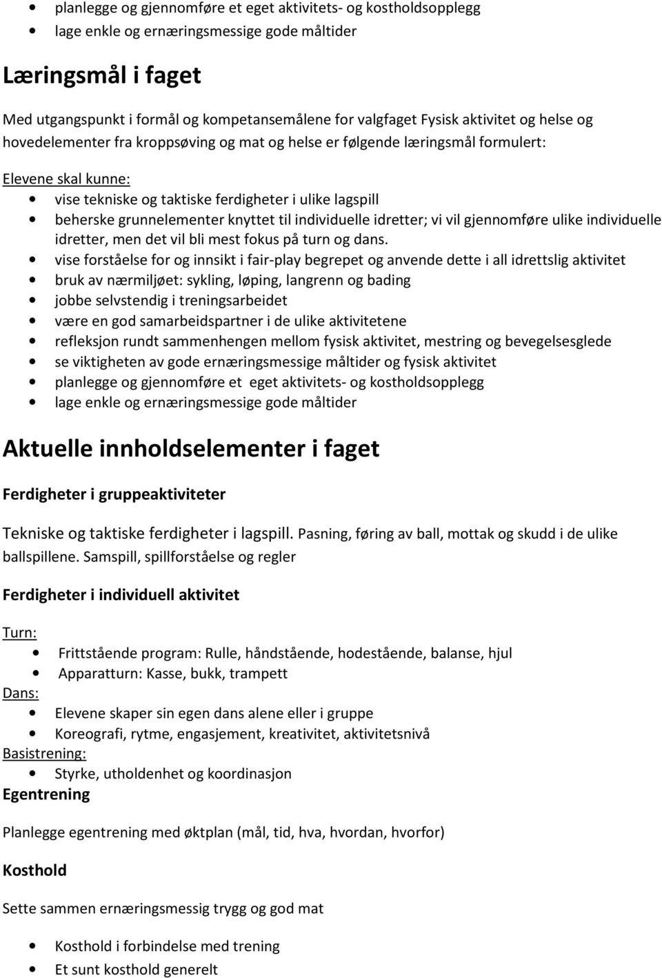 grunnelementer knyttet til individuelle idretter; vi vil gjennomføre ulike individuelle idretter, men det vil bli mest fokus på turn og dans.