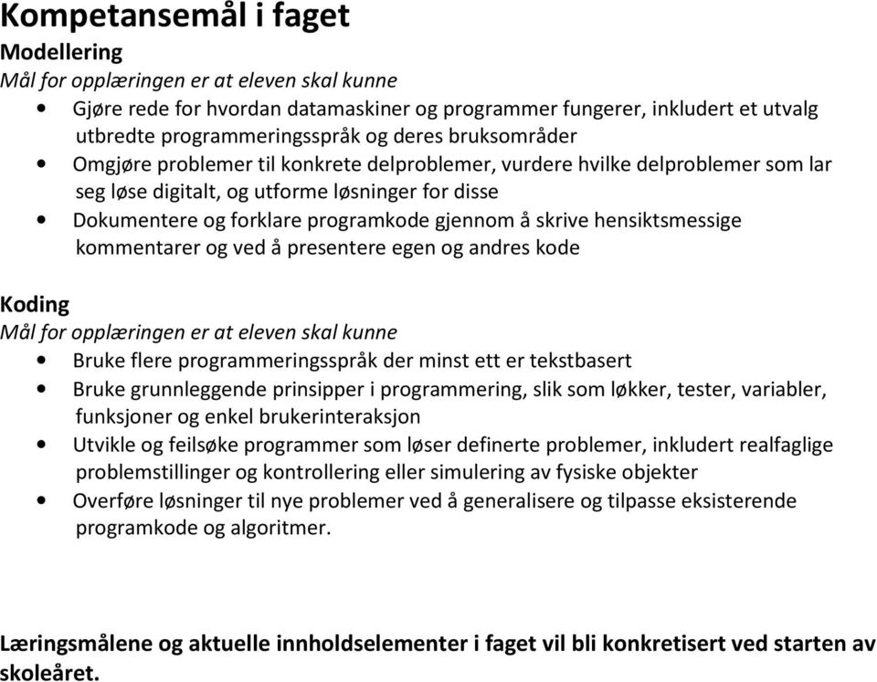 hensiktsmessige kommentarer og ved å presentere egen og andres kode Koding Mål for opplæringen er at eleven skal kunne Bruke flere programmeringsspråk der minst ett er tekstbasert Bruke grunnleggende