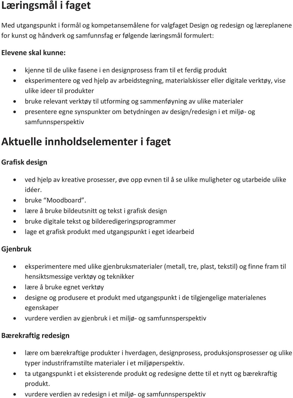 bruke relevant verktøy til utforming og sammenføyning av ulike materialer presentere egne synspunkter om betydningen av design/redesign i et miljø- og samfunnsperspektiv Aktuelle innholdselementer i