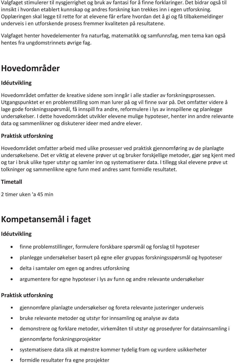 Valgfaget henter hovedelementer fra naturfag, matematikk og samfunnsfag, men tema kan også hentes fra ungdomstrinnets øvrige fag.