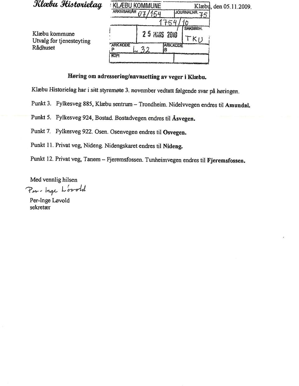 Nidengskaret endres til Nideng. Punkt 7. Fylkesveg 922. Osen. Osenvegen endres til Osvegen. Punkt 5. Fylkesveg 924= Bostad. Bostadvegen endres til Åsvegen.