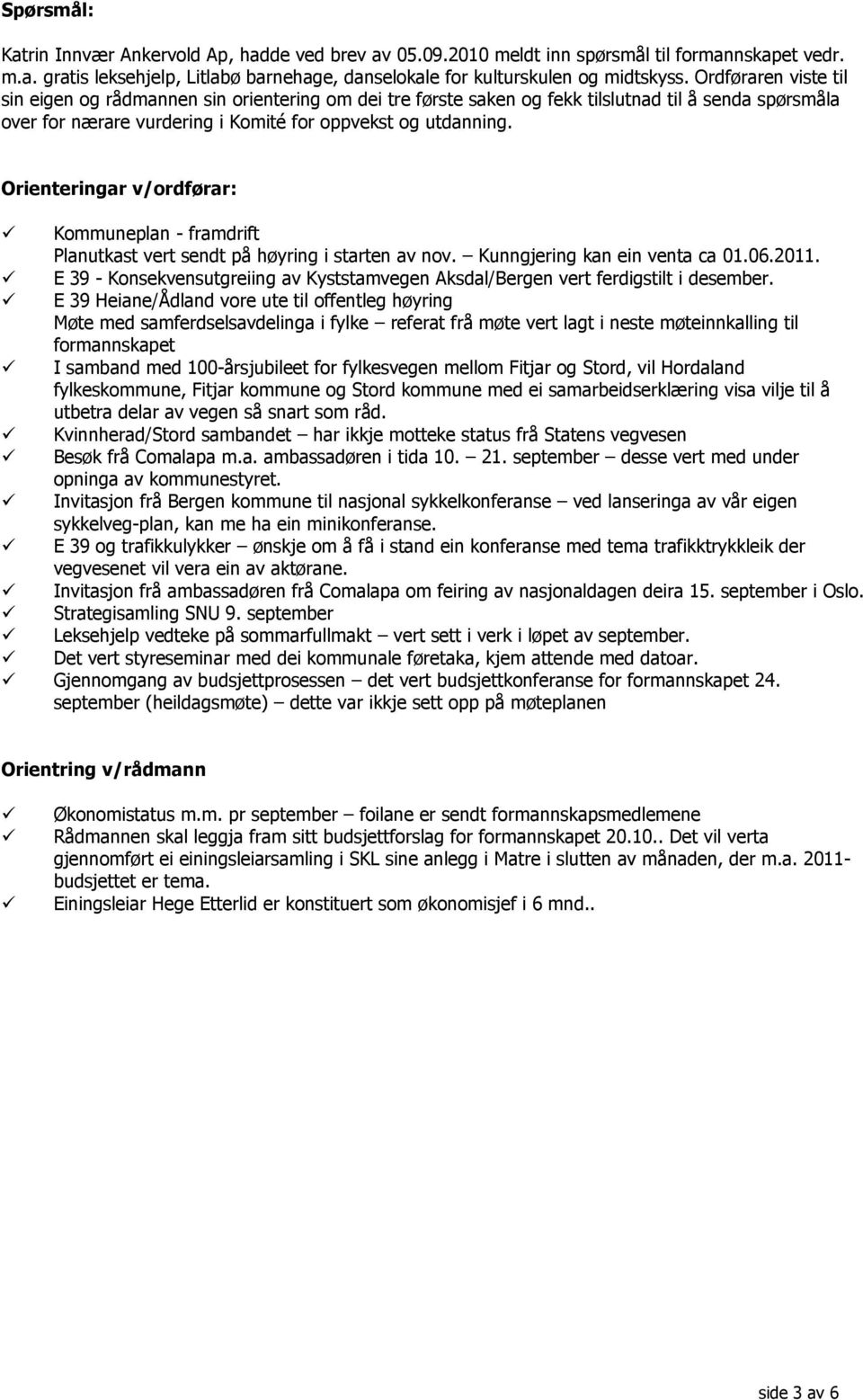 Orienteringar v/ordførar: Kommuneplan - framdrift Planutkast vert sendt på høyring i starten av nov. Kunngjering kan ein venta ca 01.06.2011.