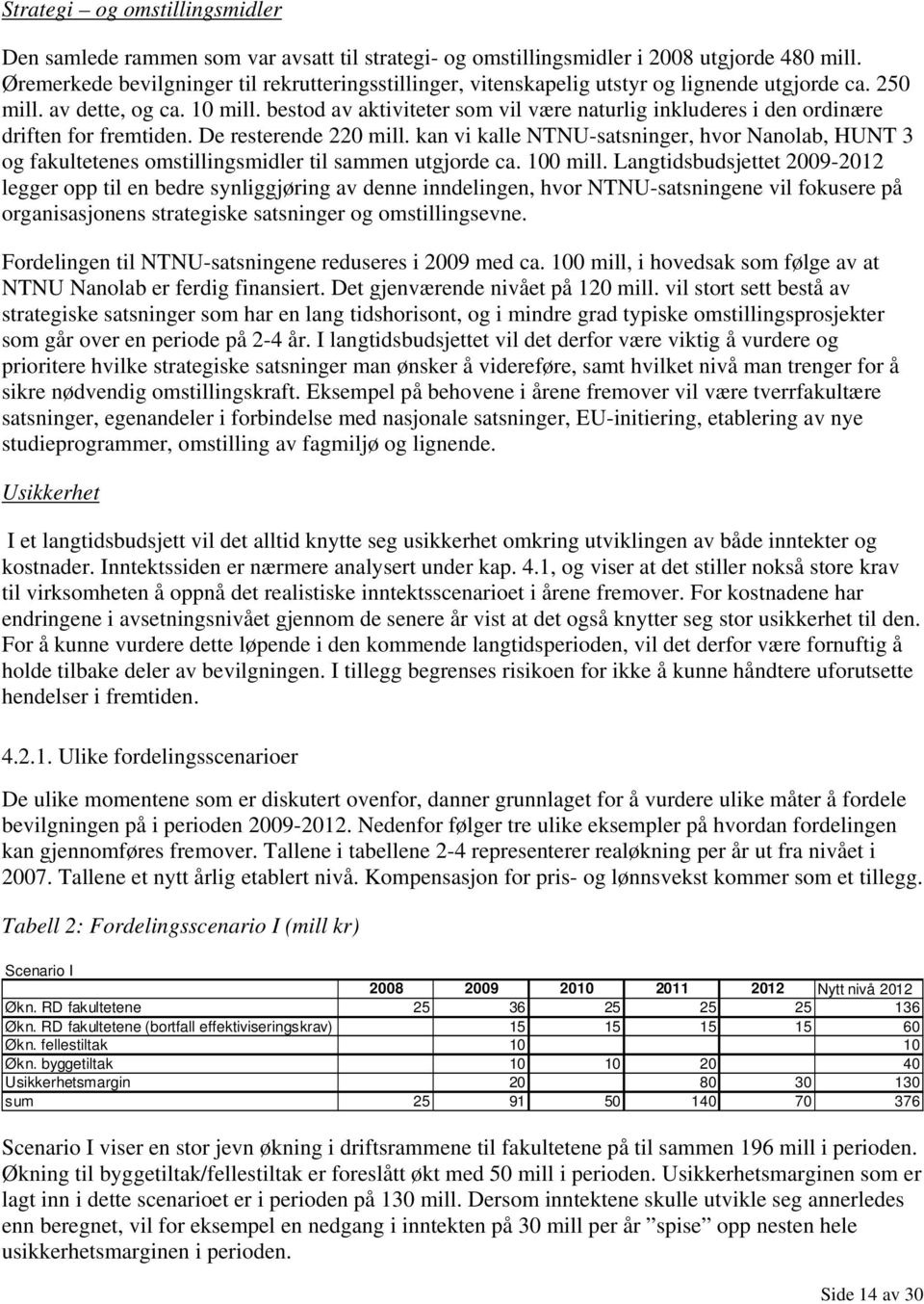 bestod av aktiviteter som vil være naturlig inkluderes i den ordinære driften for fremtiden. De resterende 220 mill.