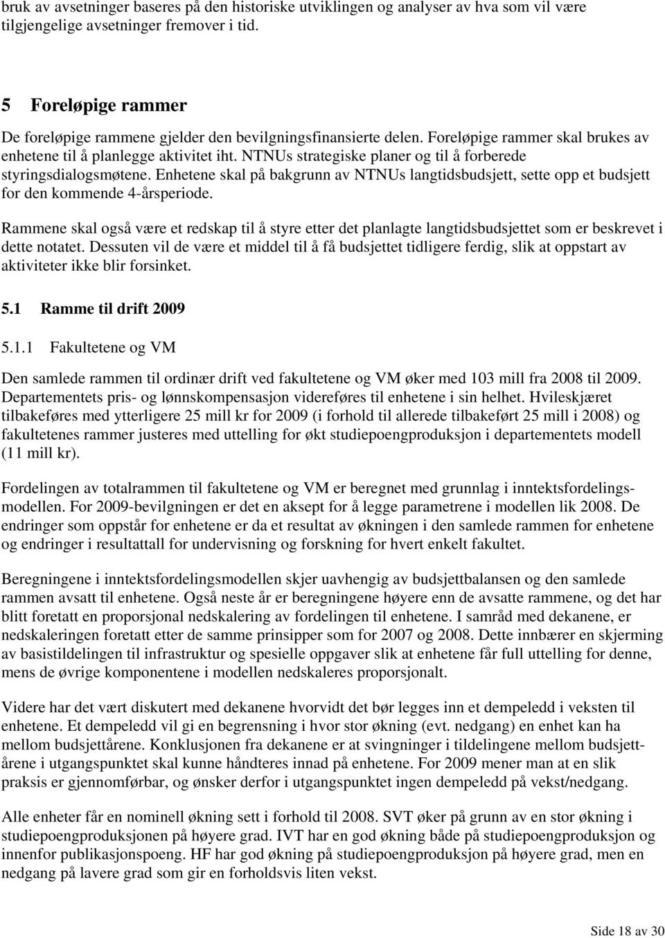 NTNUs strategiske planer og til å forberede styringsdialogsmøtene. Enhetene skal på bakgrunn av NTNUs langtidsbudsjett, sette opp et budsjett for den kommende 4-årsperiode.