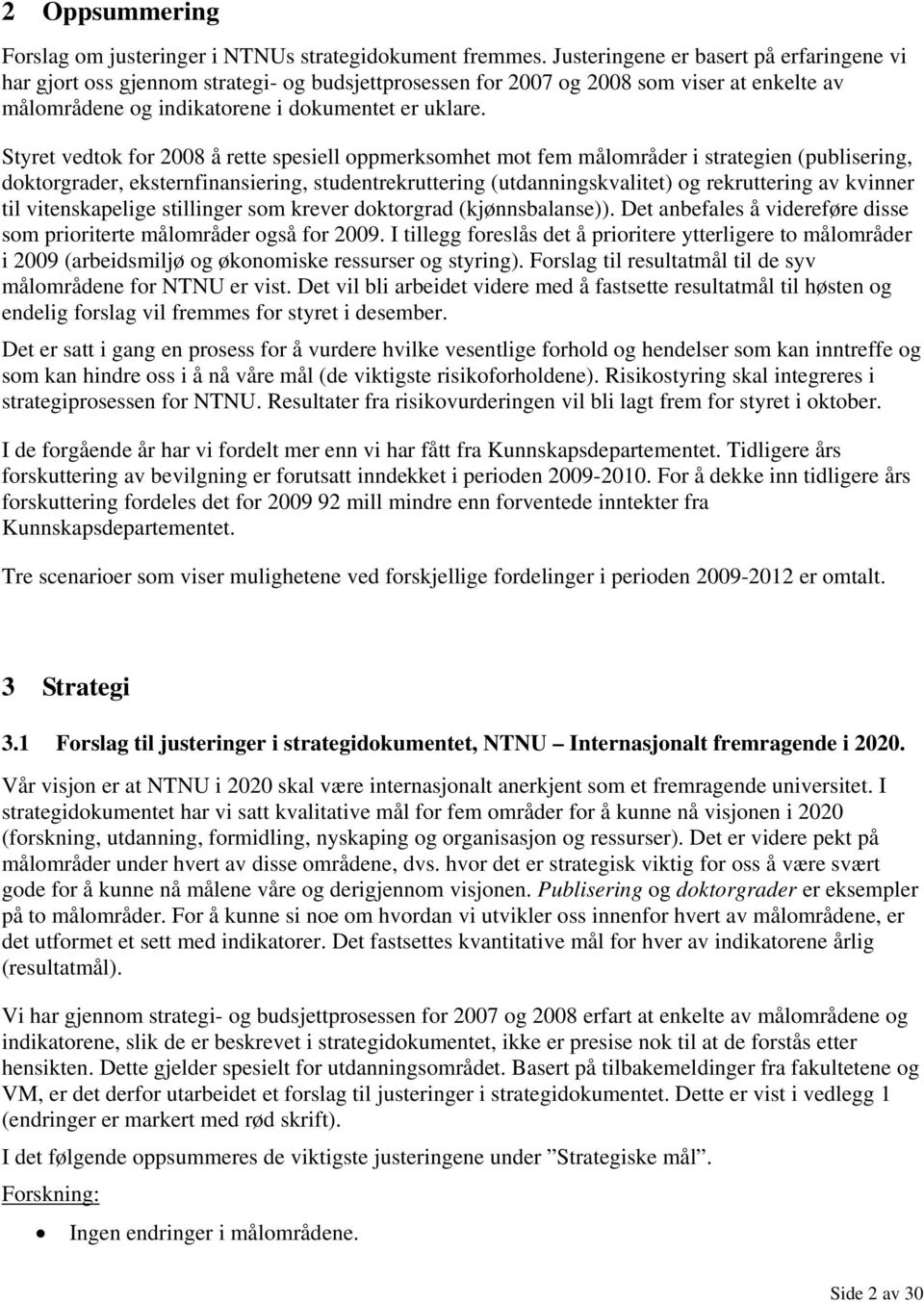 Styret vedtok for 2008 å rette spesiell oppmerksomhet mot fem målområder i strategien (publisering, doktorgrader, eksternfinansiering, studentrekruttering (utdanningskvalitet) og rekruttering av