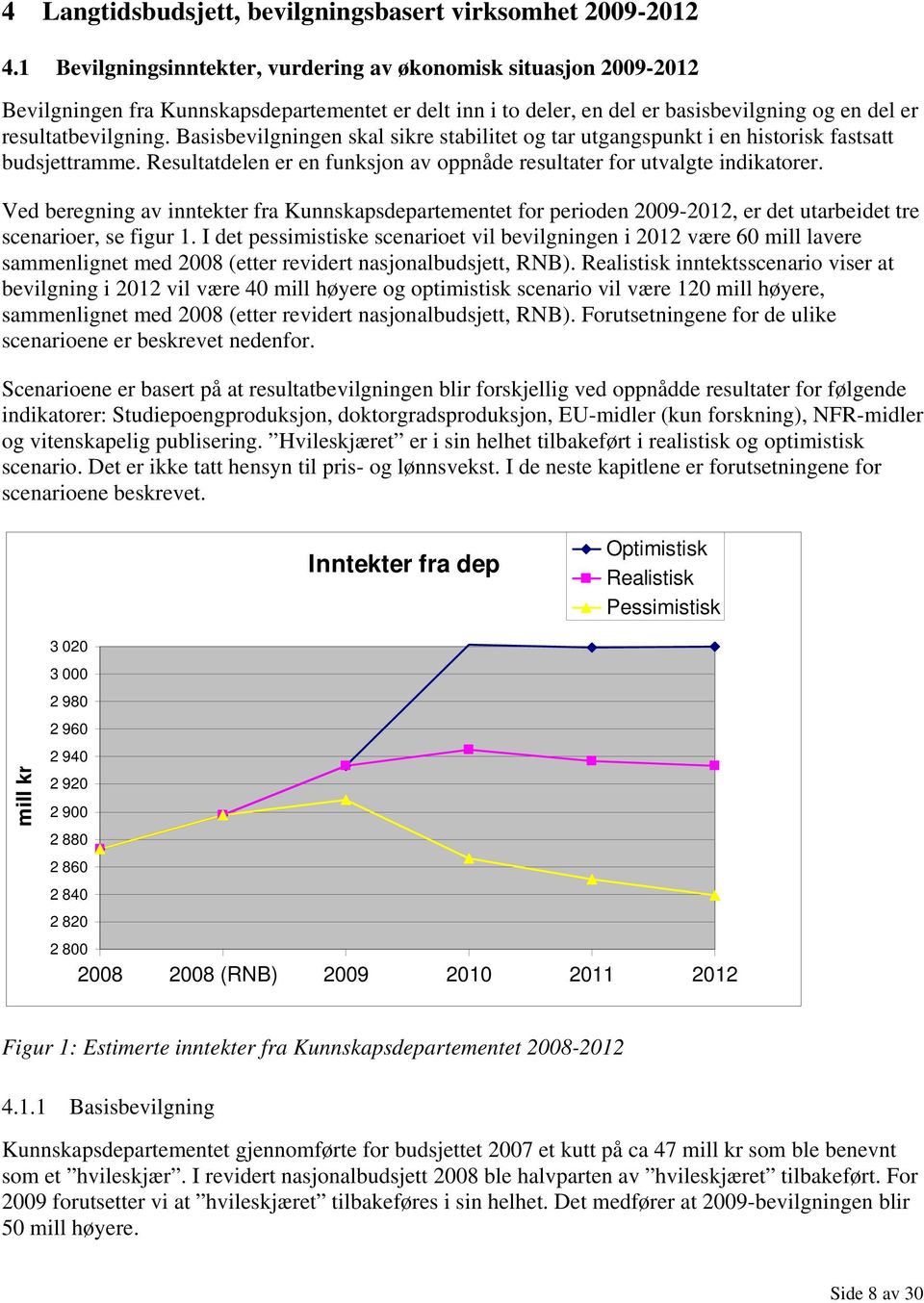 Basisbevilgningen skal sikre stabilitet og tar utgangspunkt i en historisk fastsatt budsjettramme. Resultatdelen er en funksjon av oppnåde resultater for utvalgte indikatorer.