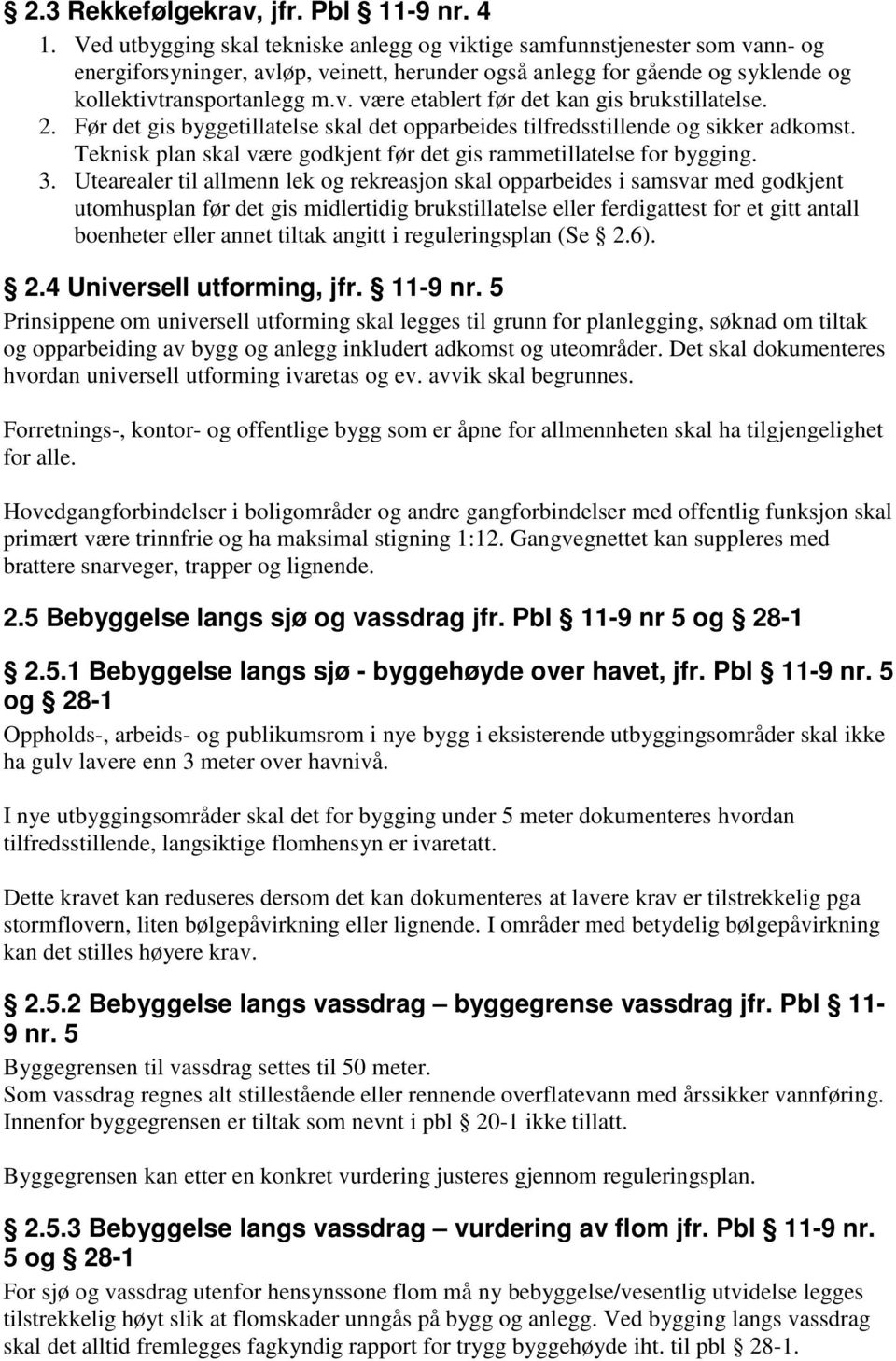 2. Før det gis byggetillatelse skal det opparbeides tilfredsstillende og sikker adkomst. Teknisk plan skal være godkjent før det gis rammetillatelse for bygging. 3.