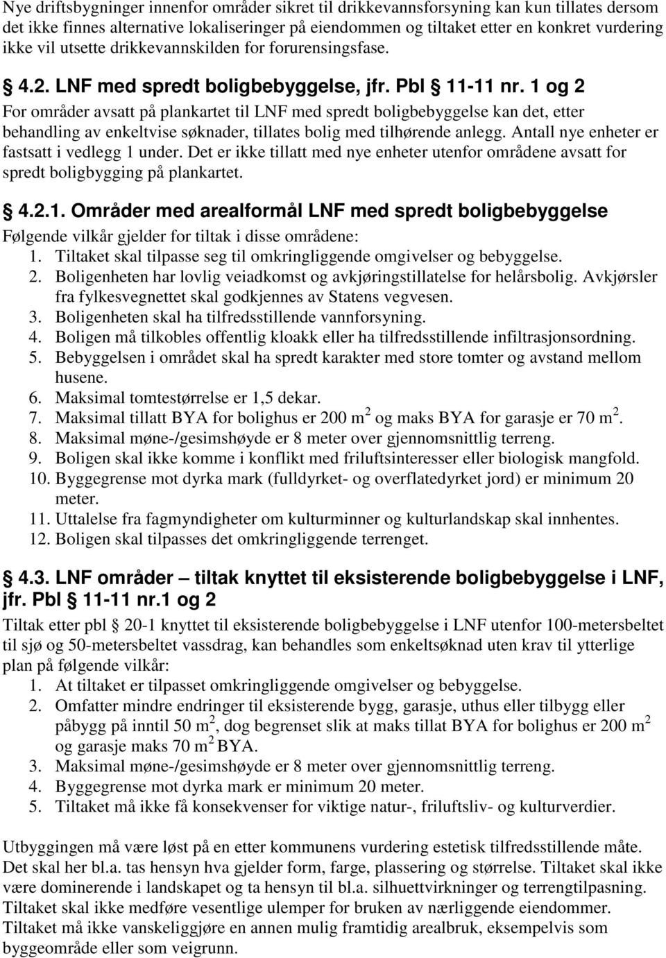 1 og 2 For områder avsatt på plankartet til LNF med spredt boligbebyggelse kan det, etter behandling av enkeltvise søknader, tillates bolig med tilhørende anlegg.