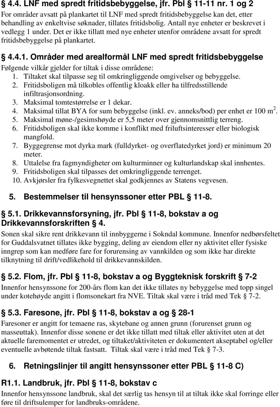 Det er ikke tillatt med nye enheter utenfor områdene avsatt for spredt fritidsbebyggelse på plankartet. 4.4.1.