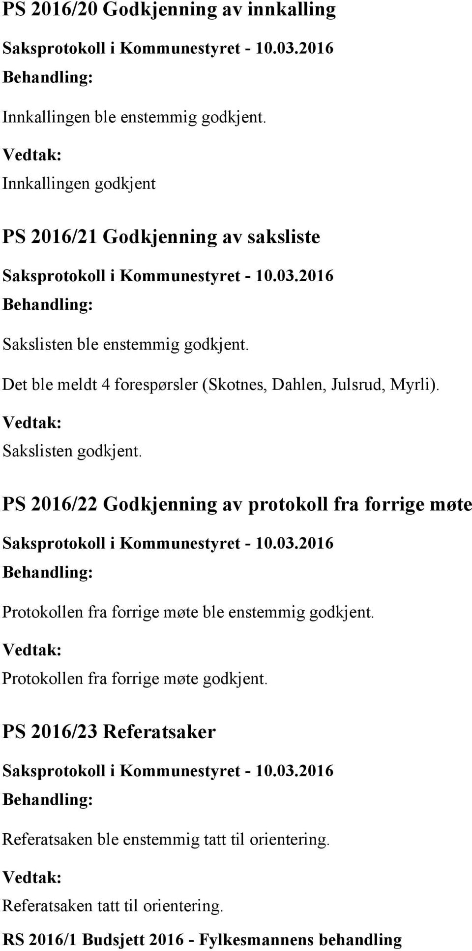 Det ble meldt 4 forespørsler (Skotnes, Dahlen, Julsrud, Myrli). Sakslisten godkjent.