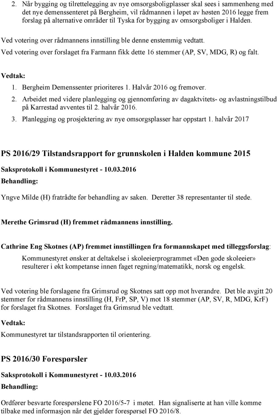 Ved votering over forslaget fra Farmann fikk dette 16 stemmer (AP, SV, MDG, R) og falt. 1. Bergheim Demenssenter prioriteres 1. Halvår 20