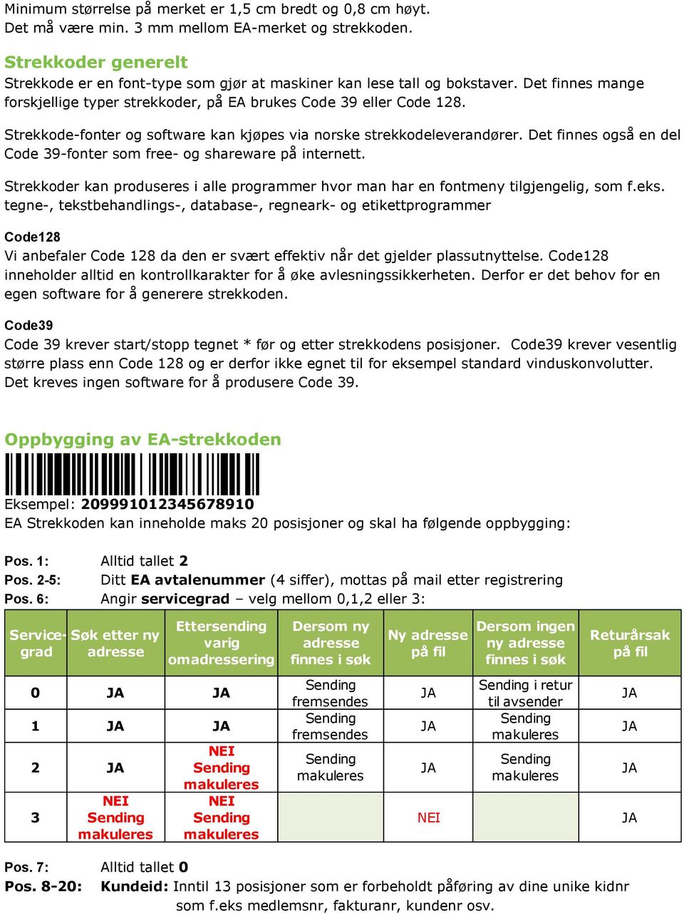 Strekkode-fonter og software kan kjøpes via norske strekkodeleverandører. Det finnes også en del Code 39-fonter som free- og shareware på internett.