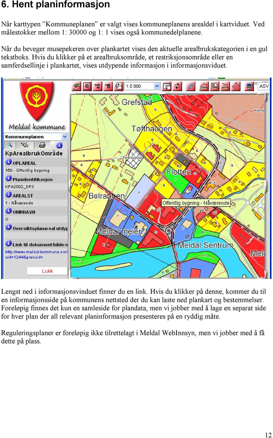 Hvis du klikker på et arealbruksområde, et restriksjonsområde eller en samferdsellinje i plankartet, vises utdypende informasjon i informasjonsviduet.