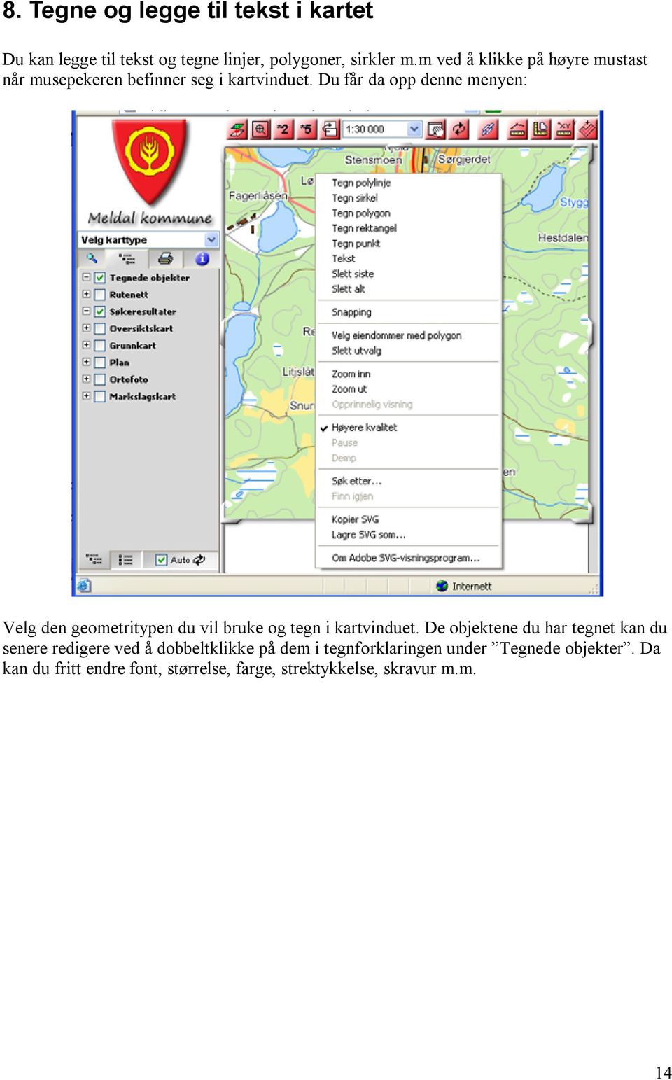 Du får da opp denne menyen: Velg den geometritypen du vil bruke og tegn i kartvinduet.