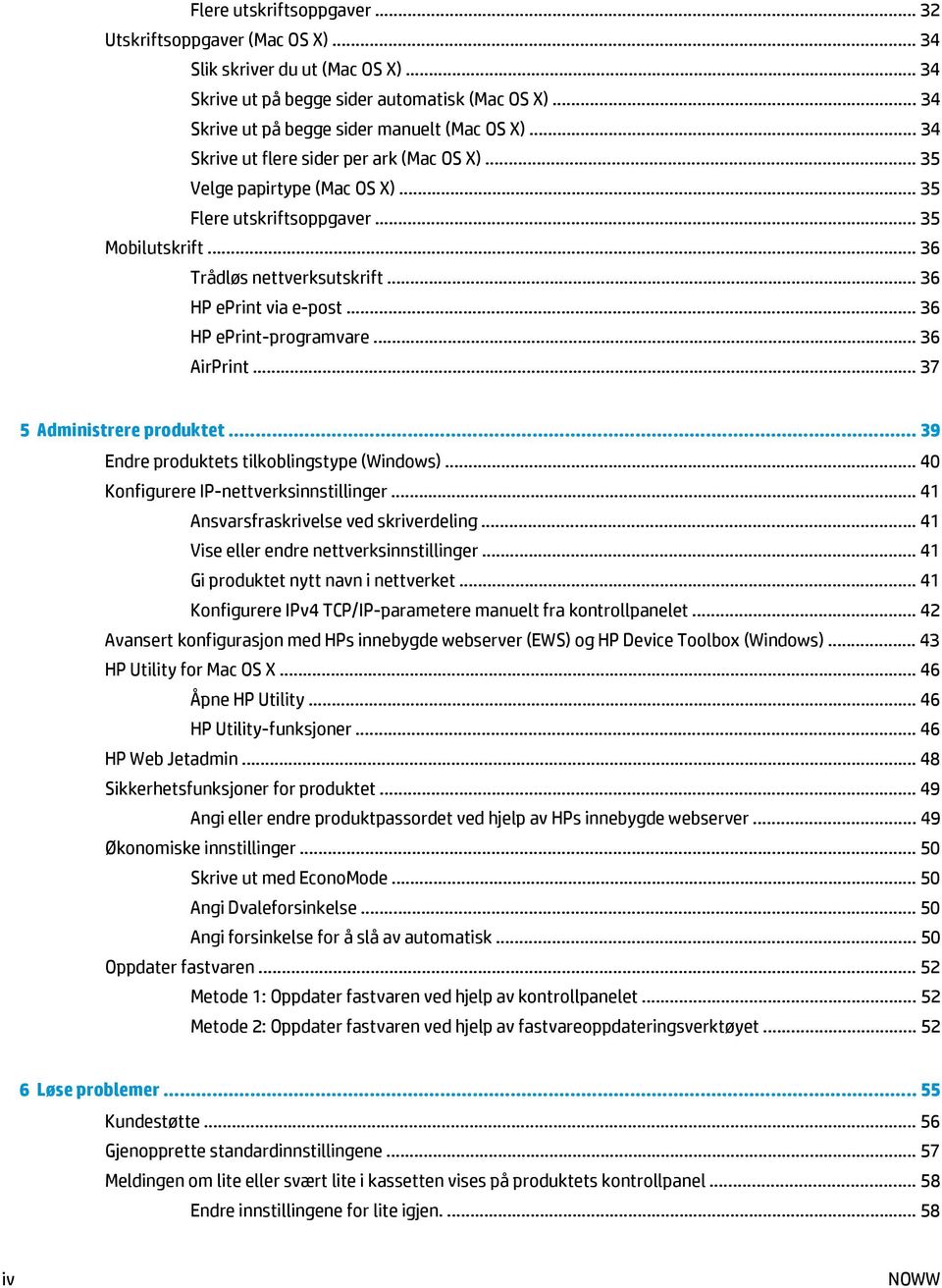 .. 36 HP eprint-programvare... 36 AirPrint... 37 5 Administrere produktet... 39 Endre produktets tilkoblingstype (Windows)... 40 Konfigurere IP-nettverksinnstillinger.