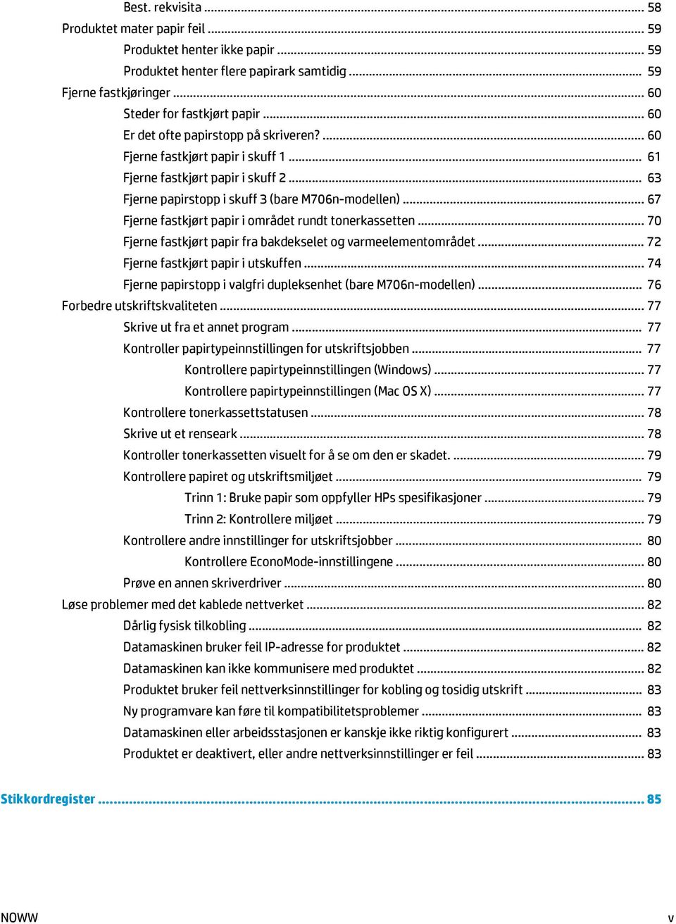 .. 67 Fjerne fastkjørt papir i området rundt tonerkassetten... 70 Fjerne fastkjørt papir fra bakdekselet og varmeelementområdet... 72 Fjerne fastkjørt papir i utskuffen.