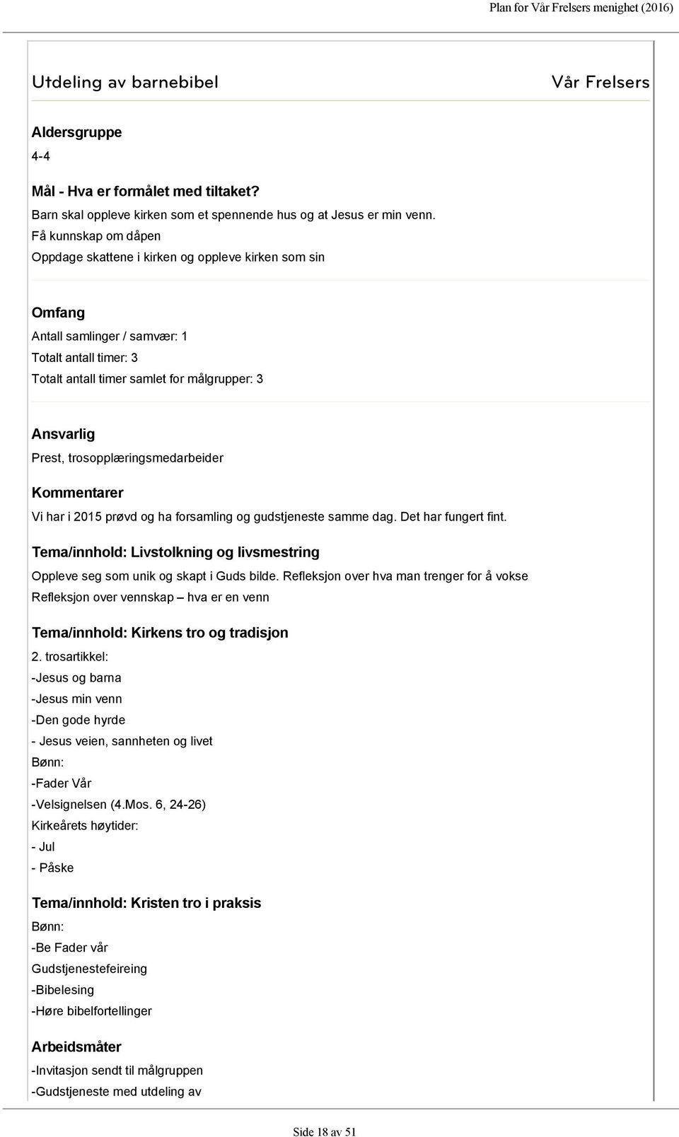 trosopplæringsmedarbeider Kommentarer Vi har i 2015 prøvd og ha forsamling og gudstjeneste samme dag. Det har fungert fint.